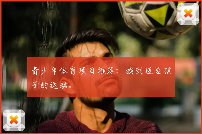 青少年体育项目推荐:找到适合孩子的运动。