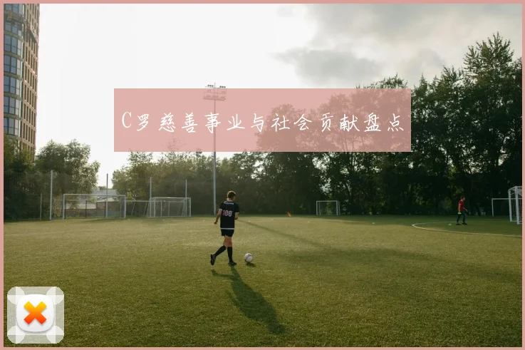 C罗慈善事业与社会贡献盘点