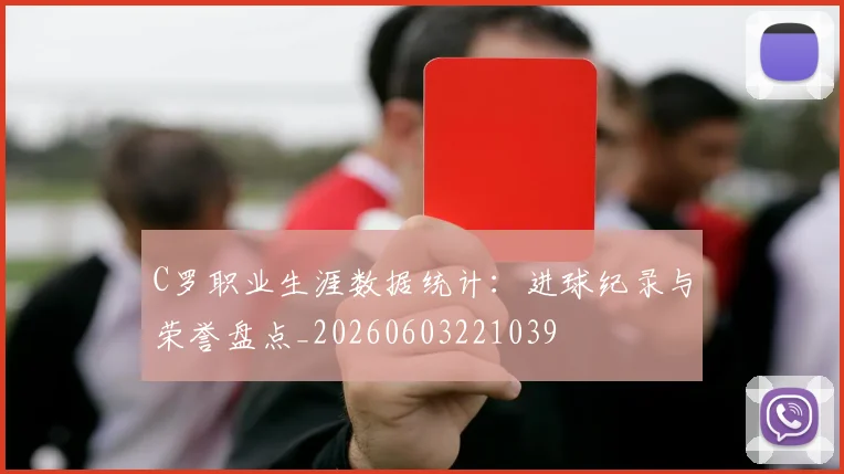 C罗职业生涯数据统计:进球纪录与荣誉盘点_20260603221039